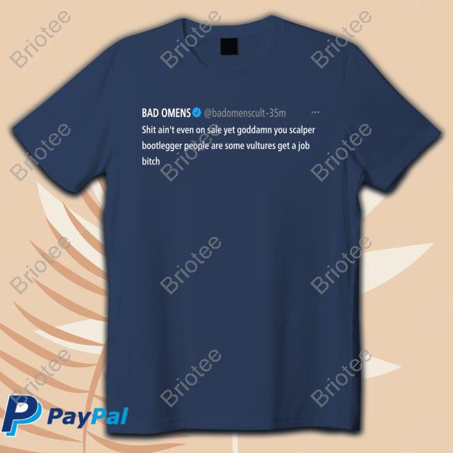 Official Bad Omens Shit Ain't Even On Sale Yet Goddamn You Scalper Bootlegger People Are Some Vultures Get A Job Bitch T-Shirt