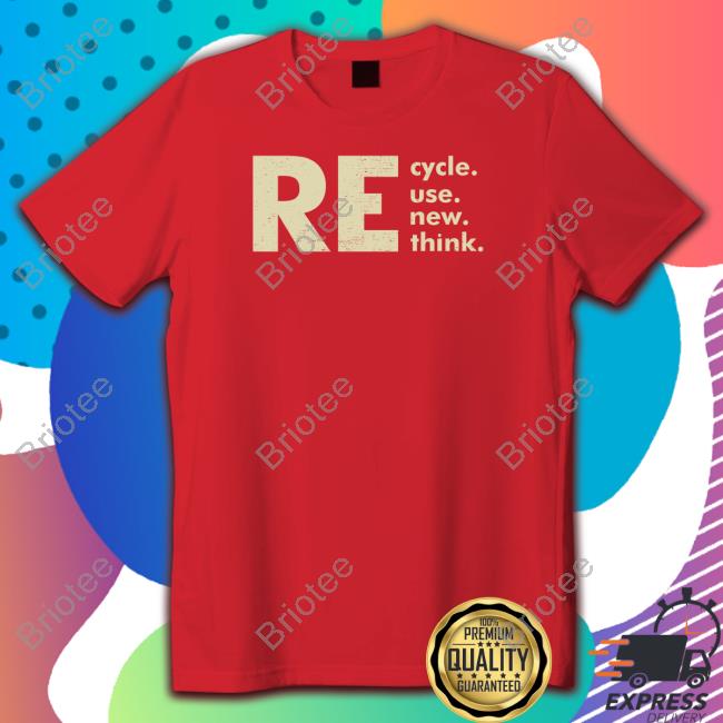 Recycle Reuse Renew Rethink T Shirt