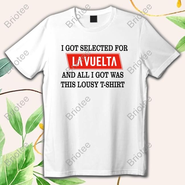 Official I Got Selected For La Vuelta And All I Got Was This Lousy T-Shirt T-Shirt