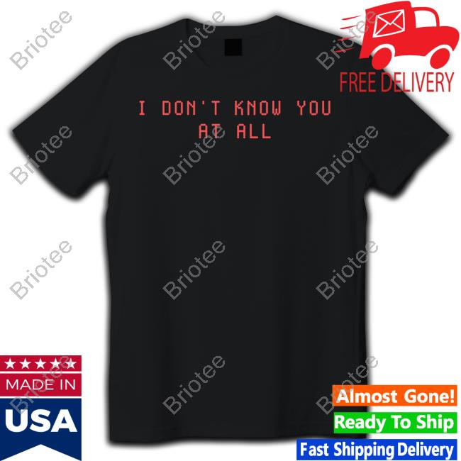 I Don't Know You At All Shirt Billie Eilish Tours
