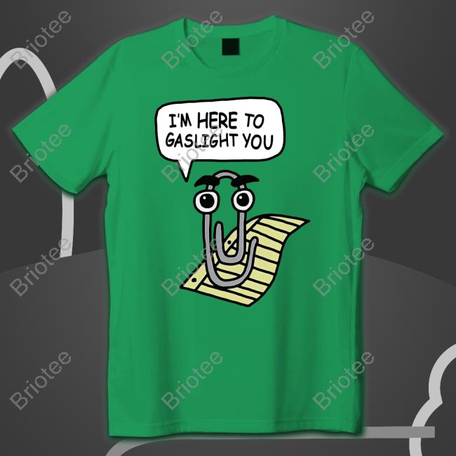 I'm Here To Gaslight You T Shirt