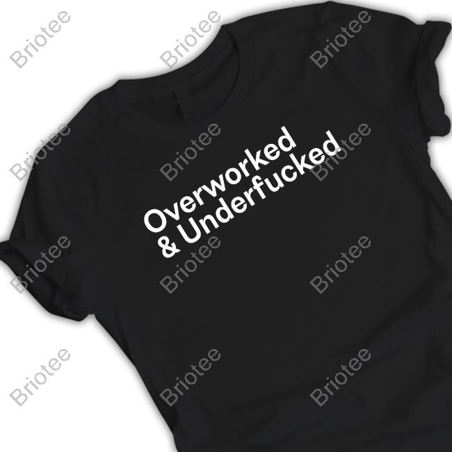 Official Overworked And Underfucked Shirt