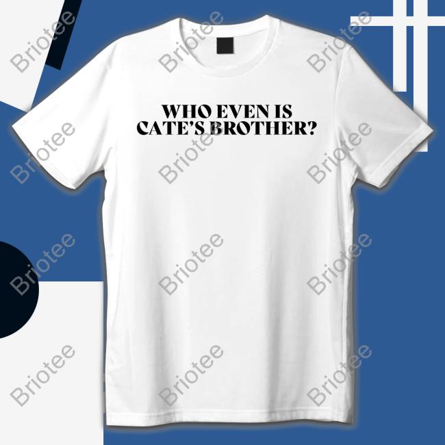 Who Even Is Cate's Brother Unisex T Shirt