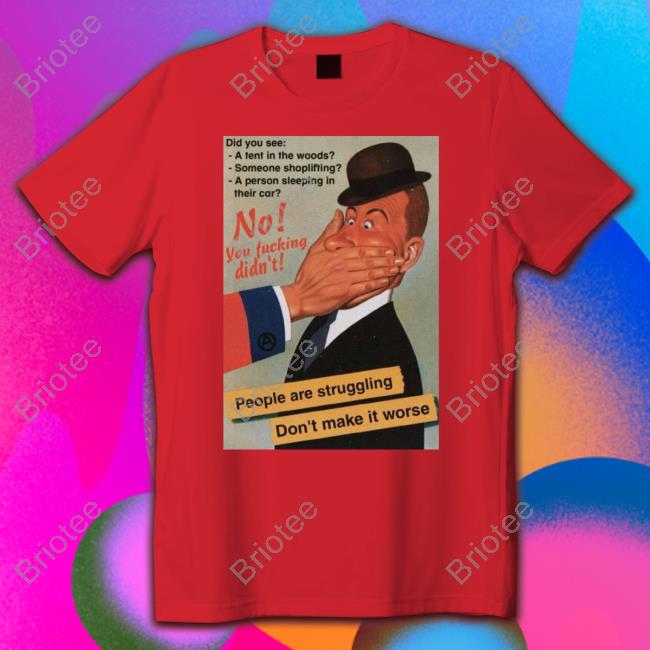 No You Fucking Didn't People Are Struggling Don't Make It Worse T Shirts