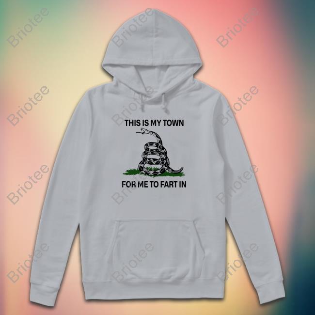 This Is My Town For Me To Fart In Hoodie