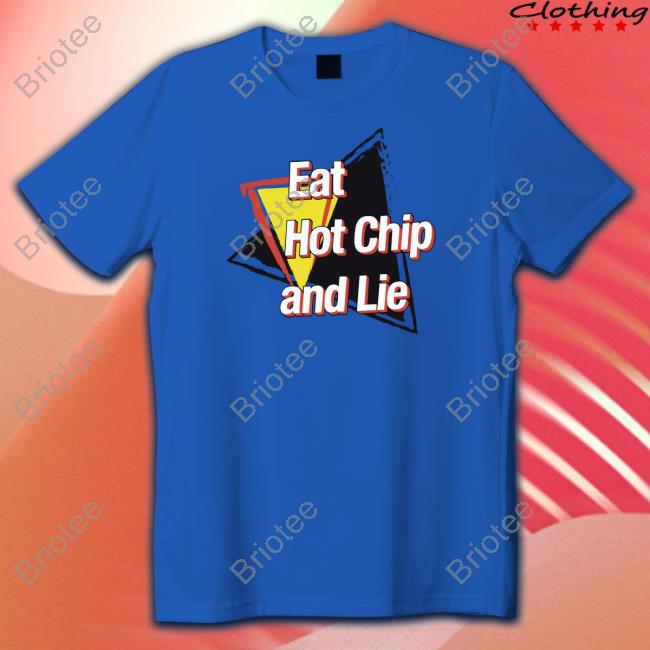 Official Eat Hot Chip And Lie Shirt