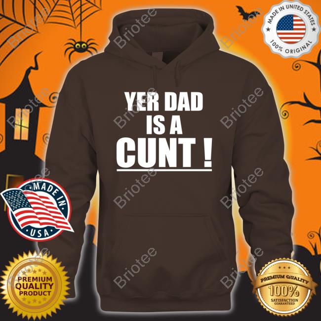 Official Yer Dad Is A Cunt Tee Shirt
