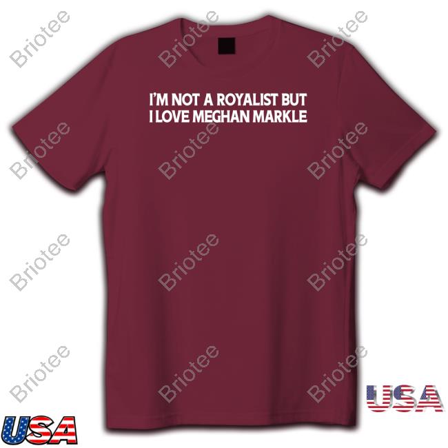 I'm Not A Royalist But I Love Meghan Markle Long Sleeve T Shirt Boylepete1970 Big Old Pete