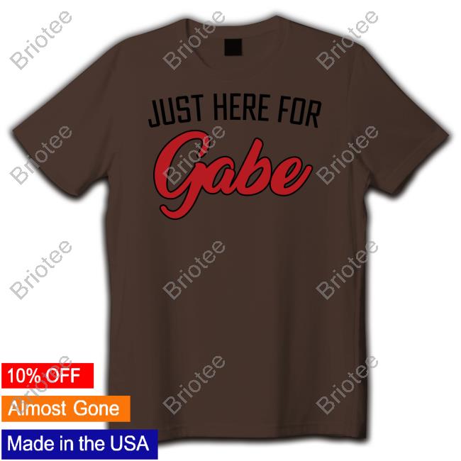 Just Here For Gabe Shirt