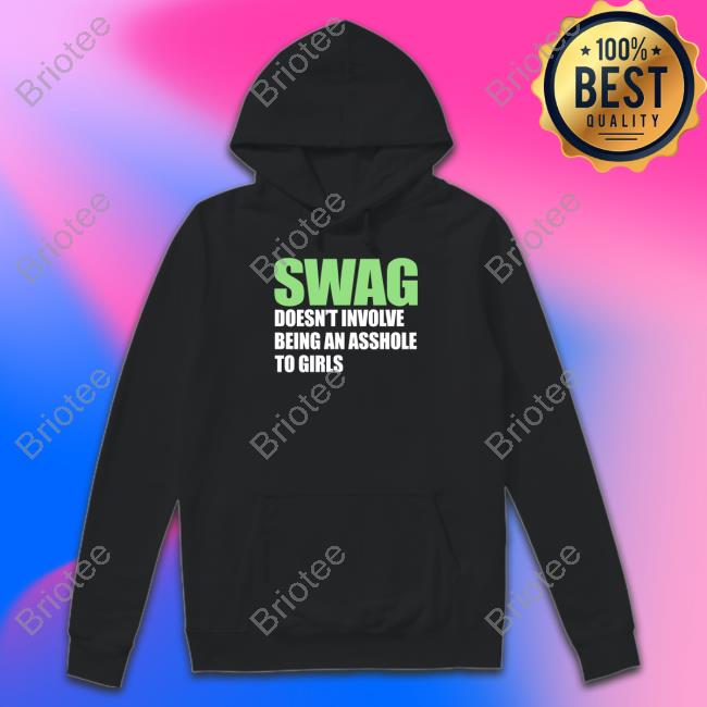 Shirtsthtgohard Swag Doesn't Involve Being An Asshole To Girls Shirt
