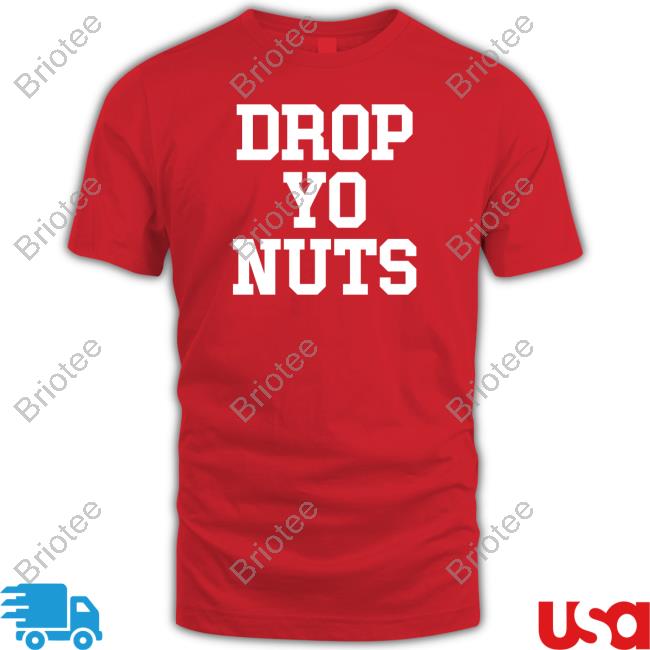 Official Drop Yo Nuts Shirt Hoodies