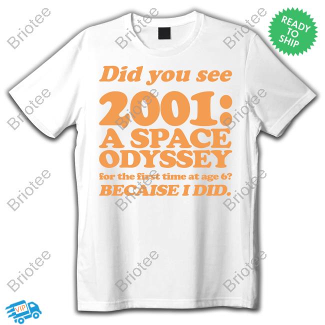 Did You See 2001 A Space Odyssey For The First Time At Age 6 Becaise I Did Shirt