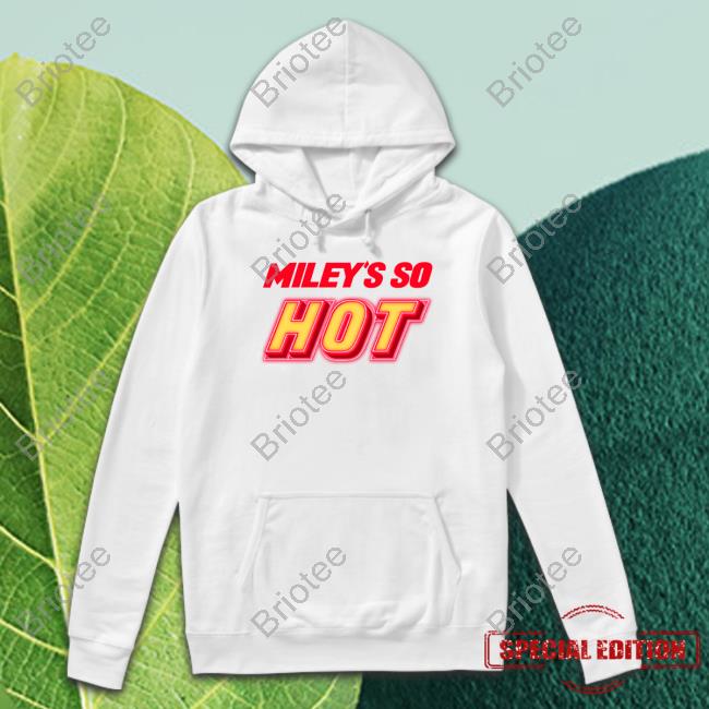 Official Fletcher News Miley's So Hot Shirt Miley Cyrus