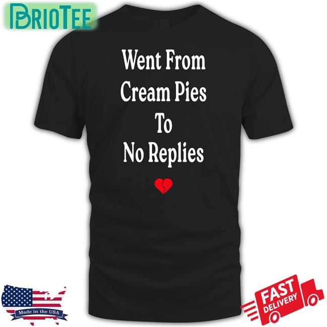 Shirts That Go Hard Went From Cream Pies To No Replies Sweatshirt Shirtsthtgohard