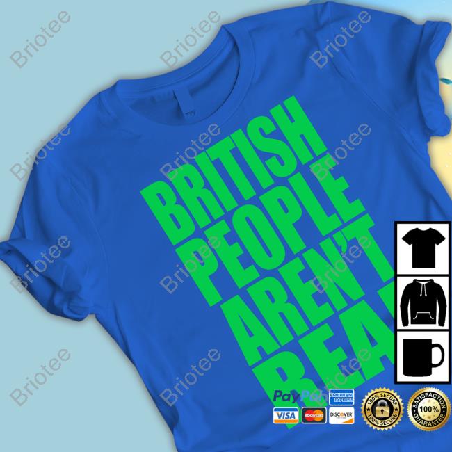 British People Aren't Real Tee Shirt