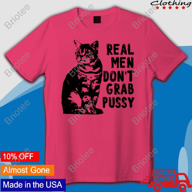 Official Real Men Don't Grab Pussy Cat T-Shirt