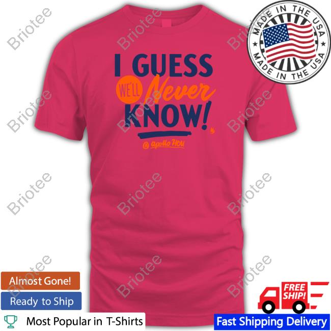 Official Apollo Hou Store I Guess We'll Never Know Shirt