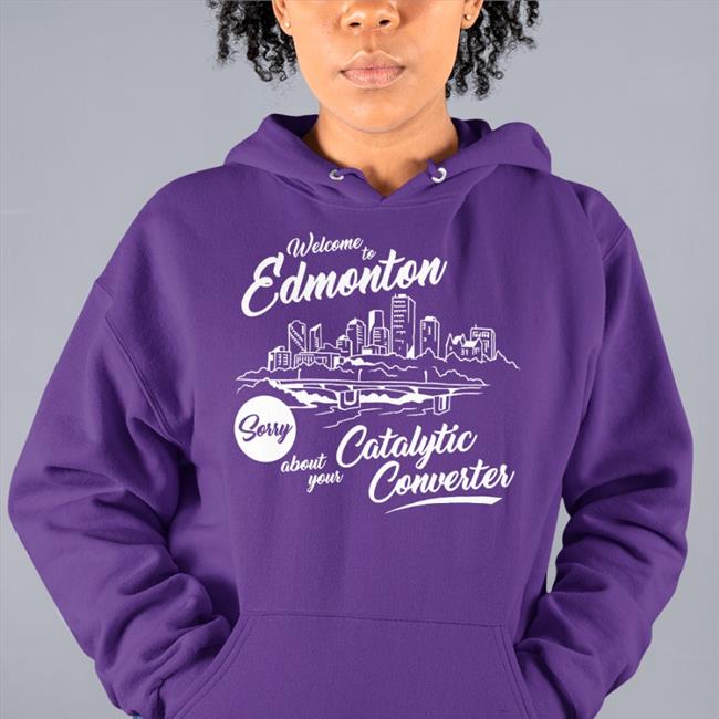 Welcome To Edmonton Sorry About Your Catalytic Converter Shirts Megacurse Merch