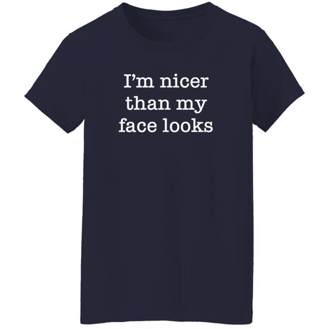 I'm Nicer Than My Face Looks Shirt Surroundedbyballs I'm Nicer Than My Face Looks Shirt Surroundedbyballs
