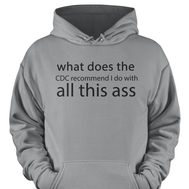What Does The Cdc Recommend I Do With All This Ass Tee
