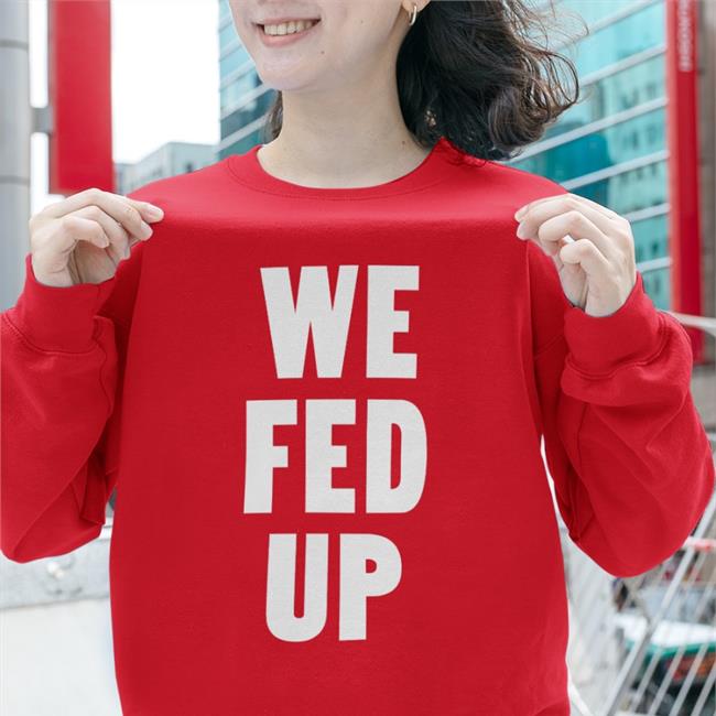We Fed Up Shirts Catturd