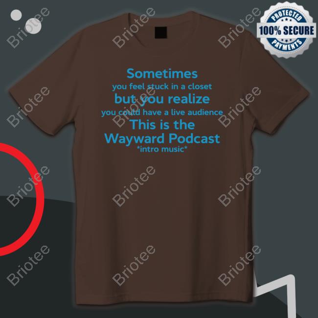 Official Sometimes You Feel Stuck In A Closet But You Realize You Could Have A Live Audience This Is The Wayward Podcast Intro Music Shirts