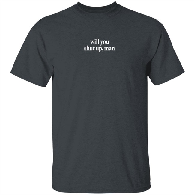 Shut Up Man Shirt Will You Shut Up Man Shirt Shut Up Man Shirt Will You Shut Up Man Shirt