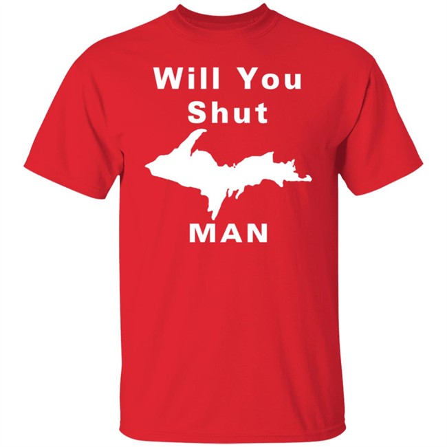 Will You Shut Up Man Shirt Michigan Will You Shut Up Man Shirt Michigan
