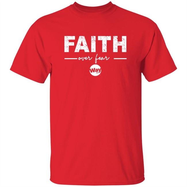 Faith Over Fear Shirt Way Nation The Wally Show Faith Over Fear T Shirt Faith Over Fear Shirt Way Nation The Wally Show Faith Over Fear T Shirt