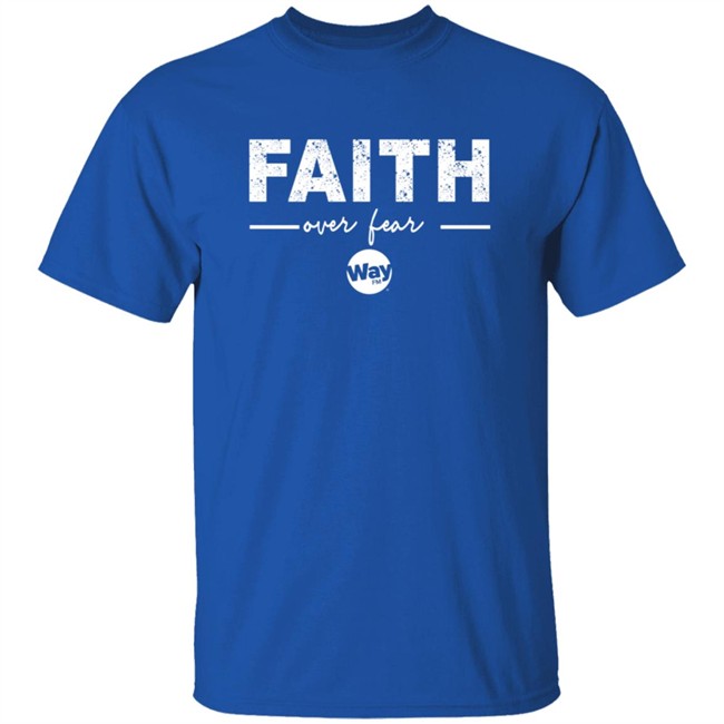 Faith Over Fear Shirt Way Nation The Wally Show Faith Over Fear T Shirt Faith Over Fear Shirt Way Nation The Wally Show Faith Over Fear T Shirt
