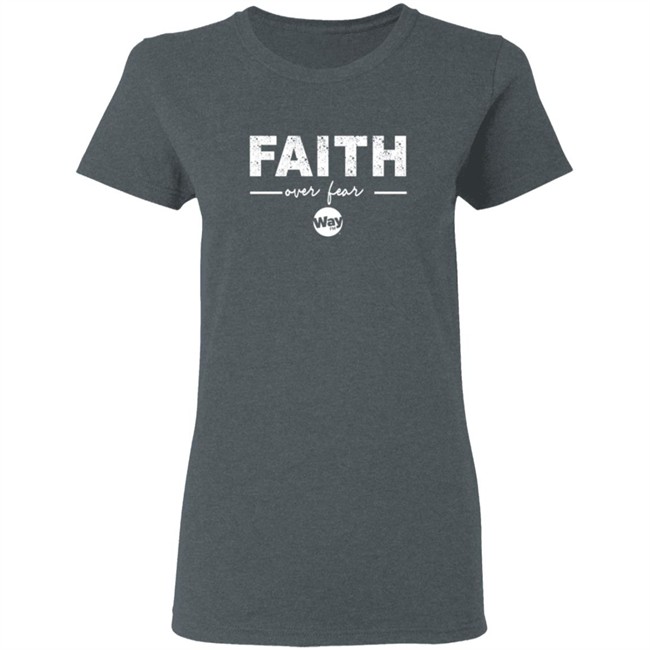 Faith Over Fear Shirt Way Nation The Wally Show Faith Over Fear T Shirt Faith Over Fear Shirt Way Nation The Wally Show Faith Over Fear T Shirt