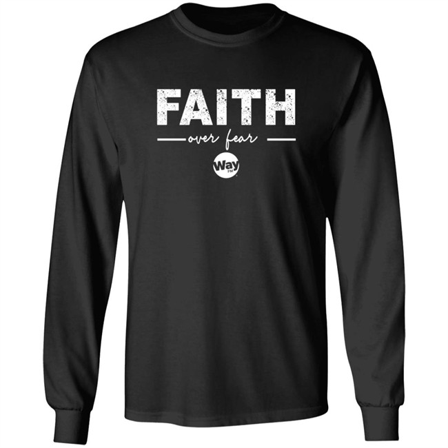 Faith Over Fear Shirt Way Nation The Wally Show Faith Over Fear T Shirt Faith Over Fear Shirt Way Nation The Wally Show Faith Over Fear T Shirt