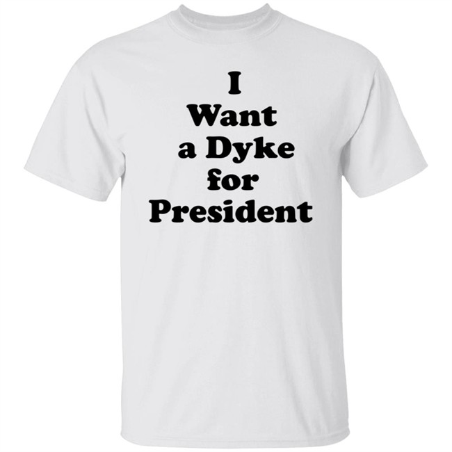 I Want A Dyke For President Shirt