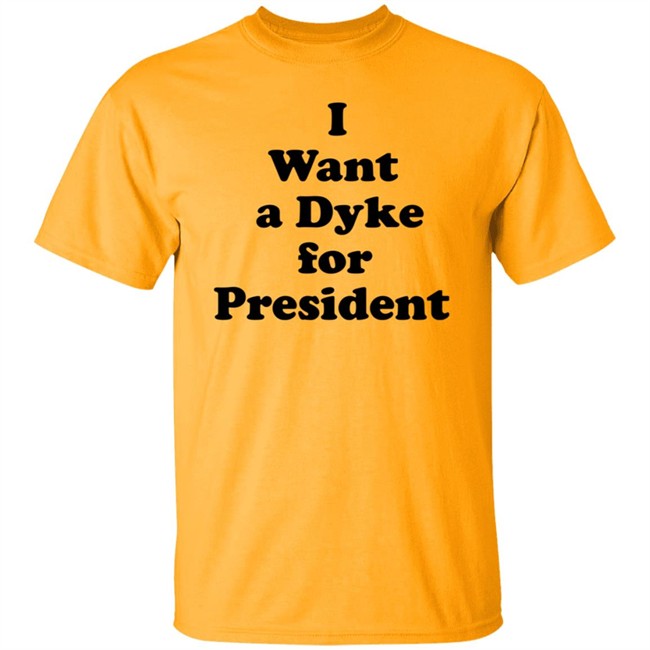 I Want A Dyke For President Shirt I Want A Dyke For President Shirt