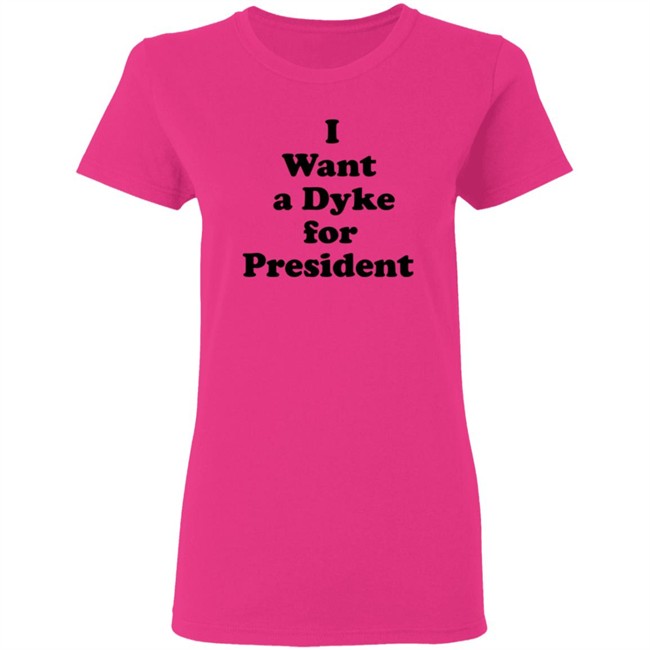 I Want A Dyke For President Shirt I Want A Dyke For President Shirt