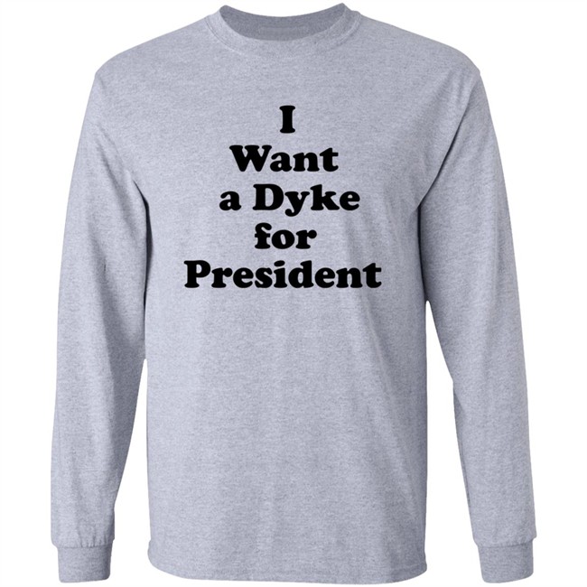 I Want A Dyke For President Shirt I Want A Dyke For President Shirt