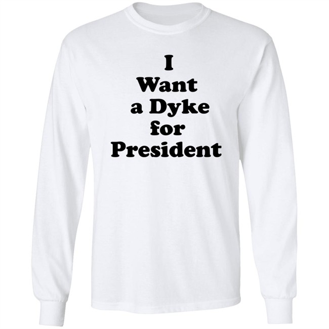I Want A Dyke For President Shirt I Want A Dyke For President Shirt