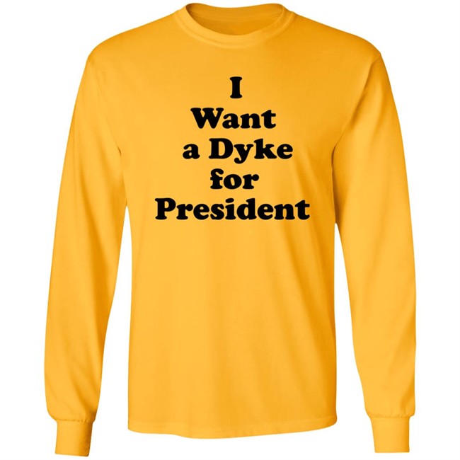 I Want A Dyke For President Shirt I Want A Dyke For President Shirt