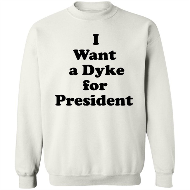 I Want A Dyke For President Shirt I Want A Dyke For President Shirt