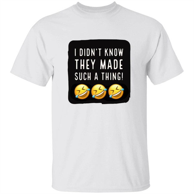 I Didnt Know They Made Such A Thing T Shirt
