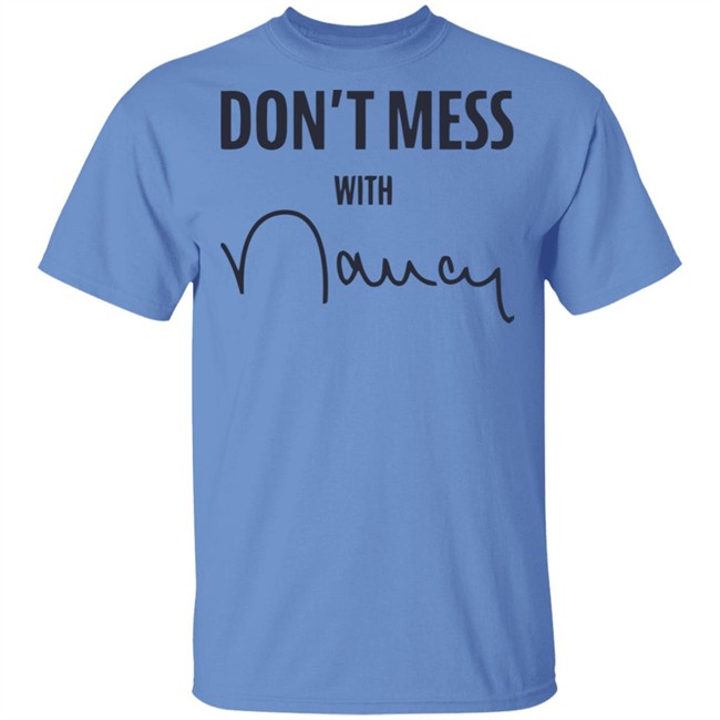 Don’t Mess With Nancy Pelosi T Shirt Don’t Mess With Nancy Pelosi T Shirt
