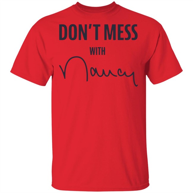 Don’t Mess With Nancy Pelosi T Shirt Don’t Mess With Nancy Pelosi T Shirt