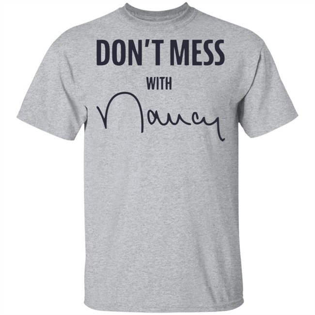 Don’t Mess With Nancy Pelosi T Shirt Don’t Mess With Nancy Pelosi T Shirt