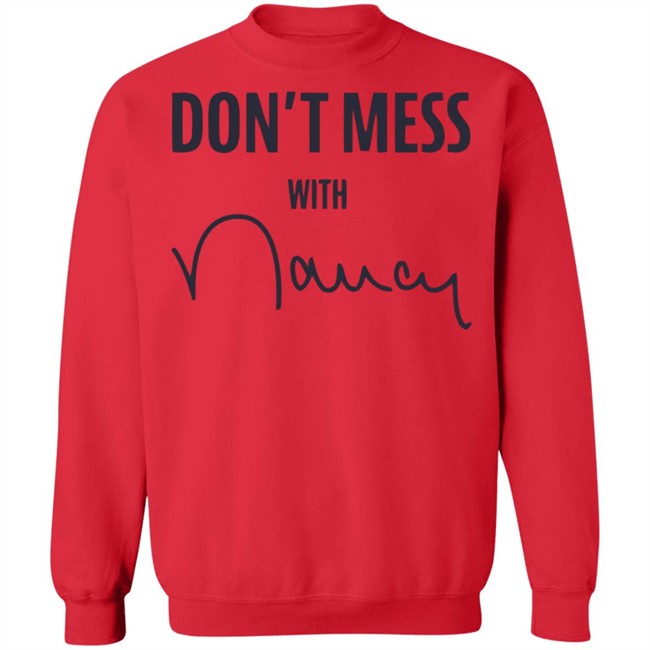 Don’t Mess With Nancy Pelosi T Shirt Don’t Mess With Nancy Pelosi T Shirt
