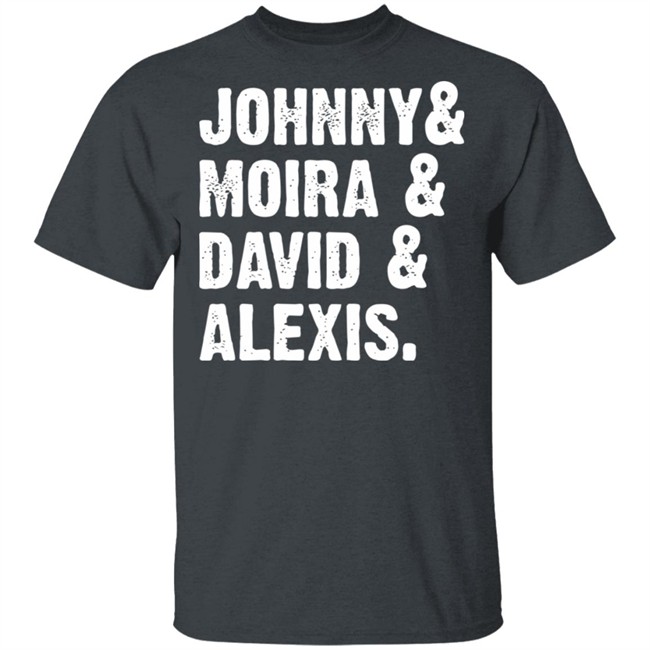 Johnny And Moira And David And Alexis Shirt Rose Family T Shirt With sayings black shirt Johnny And Moira And David And Alexis Shirt Rose Family T Shirt With sayings black shirt