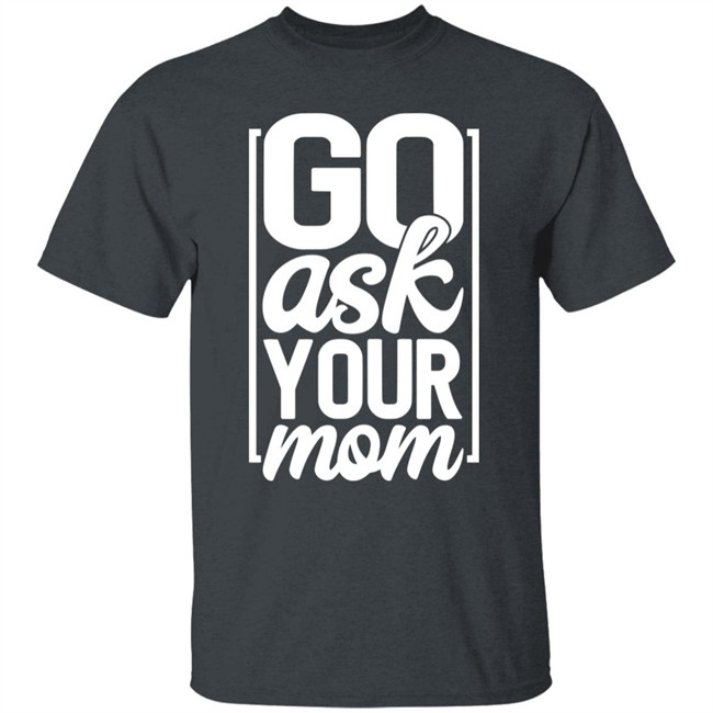 Ask Your Mom Shirt Ask Your Mom Shirt