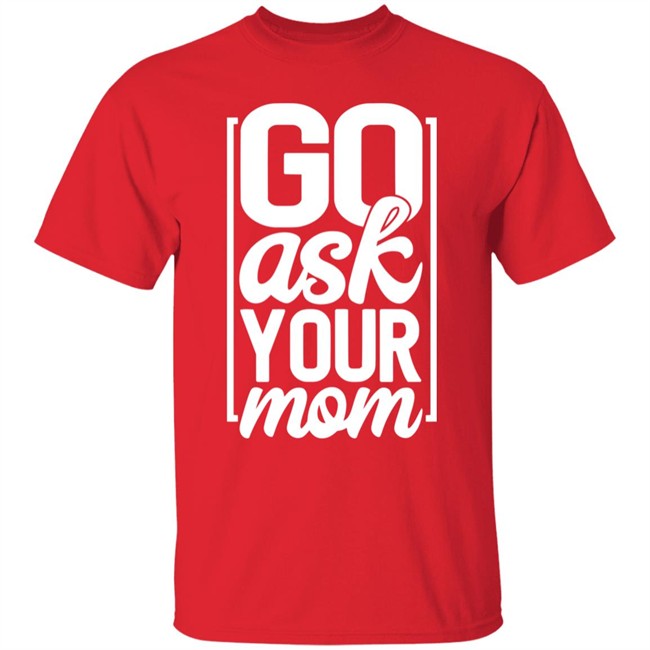 Ask Your Mom Shirt Ask Your Mom Shirt
