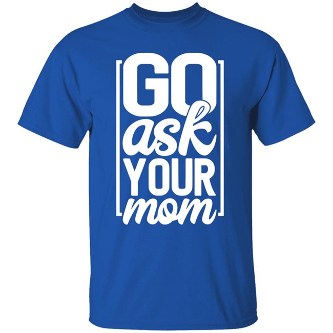 Ask Your Mom Shirt Ask Your Mom Shirt