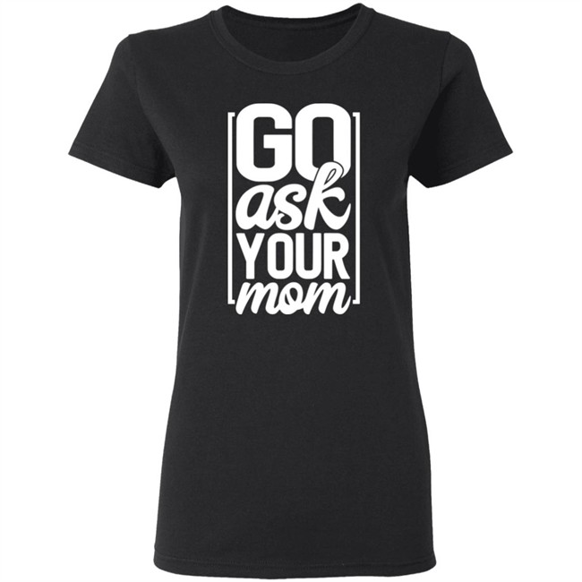 Ask Your Mom Shirt Ask Your Mom Shirt