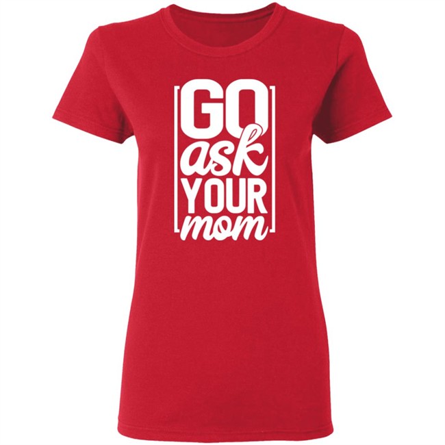 Ask Your Mom Shirt Ask Your Mom Shirt